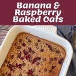 A collage shows ingredients for banana and raspberry baked oats, the oats mixture with raspberries in a bowl, and the finished baked oats in a square dish with chocolate chips on top.